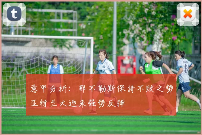 意甲分析：那不勒斯保持不败之势亚特兰大迎来强势反弹
